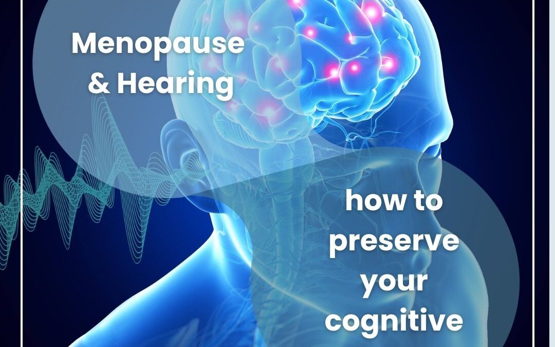 Menopause & Hearing: how to preserve your cognitive health?